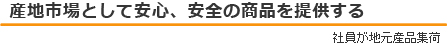 産地市場として安心、安全の商品を提供する（社員が地元産品集荷）